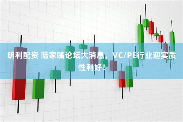 明利配资 陆家嘴论坛大消息，VC/PE行业迎实质性利好！
